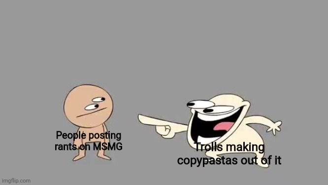 Sr Pelo Comedy Laugh | Trolls making copypastas out of it; People posting rants on MSMG | image tagged in sr pelo comedy laugh | made w/ Imgflip meme maker