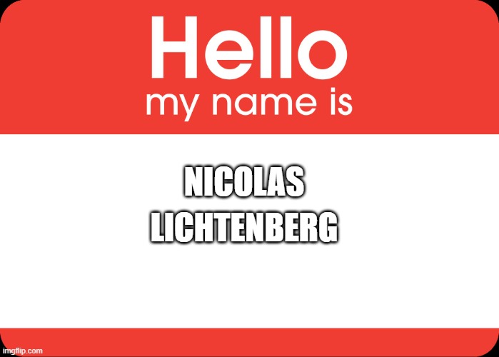 Hello My Name Is | NICOLAS LICHTENBERG | image tagged in hello my name is | made w/ Imgflip meme maker