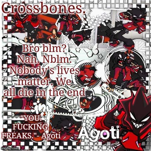 Crossbones Agoti temp | Bro blm? Nah. Nblm. Nobody's lives matter. We all die in the end | image tagged in crossbones agoti temp | made w/ Imgflip meme maker