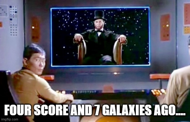 The Milky Way Address |  FOUR SCORE AND 7 GALAXIES AGO.... | image tagged in star trek lincoln | made w/ Imgflip meme maker