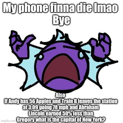 Fishy go cry | My phone finna die lmao 
Bye; Also 
If Andy has 56 Apples and Train B leaves the station at 3:09 going 78 mph and Abraham Lincoln earned 50% less than Gregory what is the capital of New York? | image tagged in fishy go cry | made w/ Imgflip meme maker