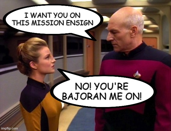 Disbelief |  I WANT YOU ON THIS MISSION ENSIGN; NO! YOU'RE BAJORAN ME ON! | image tagged in ensign sito and picard | made w/ Imgflip meme maker