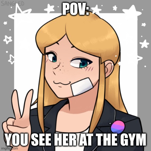 eh, just enjoy this. have fun | POV:; YOU SEE HER AT THE GYM | made w/ Imgflip meme maker