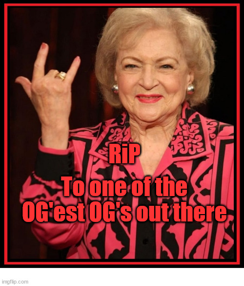 RiP Betty White | RiP; To one of the OG'est OG's out there | image tagged in betty white | made w/ Imgflip meme maker