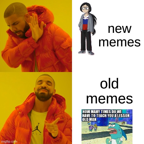 true | new memes; old memes | image tagged in memes,drake hotline bling | made w/ Imgflip meme maker