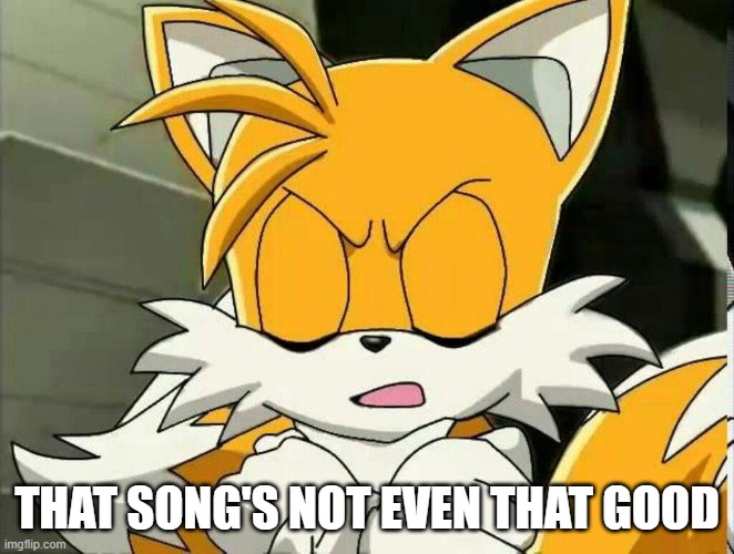 THAT SONG'S NOT EVEN THAT GOOD | made w/ Imgflip meme maker