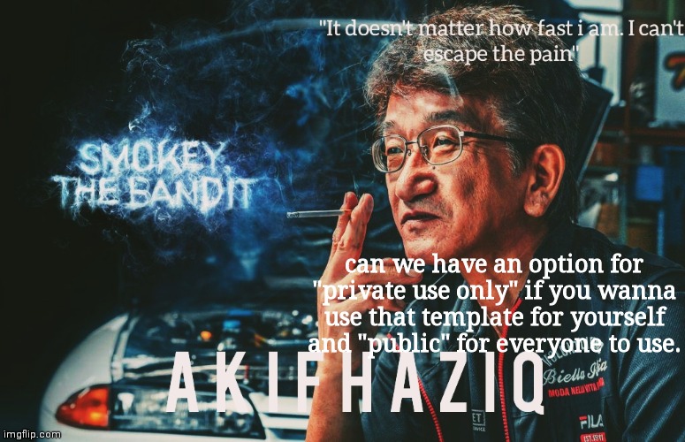Akifhaziq Smokey Nagata template | can we have an option for "private use only" if you wanna use that template for yourself and "public" for everyone to use. | image tagged in akifhaziq smokey nagata template | made w/ Imgflip meme maker