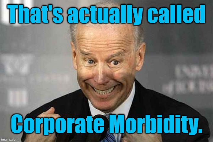 "And then I said I had a plan." | That's actually called Corporate Morbidity. | image tagged in and then i said i had a plan | made w/ Imgflip meme maker