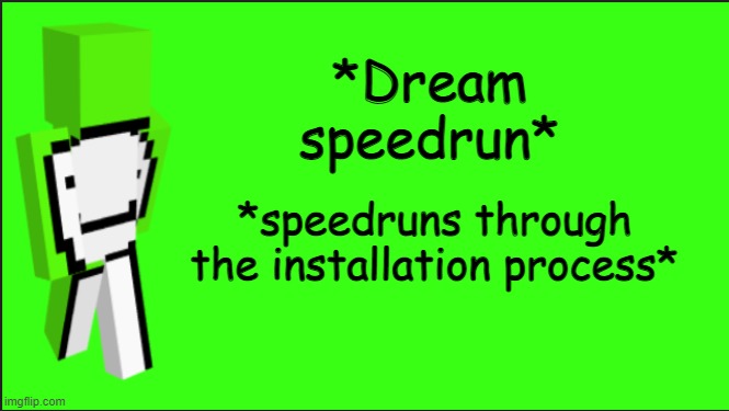 Dream, The Art Of Minecraft | *Dream speedrun* *speedruns through the installation process* | image tagged in dream the art of minecraft | made w/ Imgflip meme maker