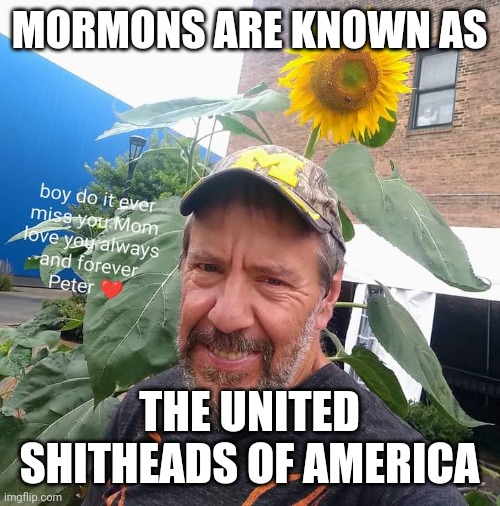 Peter Plant | MORMONS ARE KNOWN AS; THE UNITED SHITHEADS OF AMERICA | image tagged in peter plant,mormons,funny memes | made w/ Imgflip meme maker