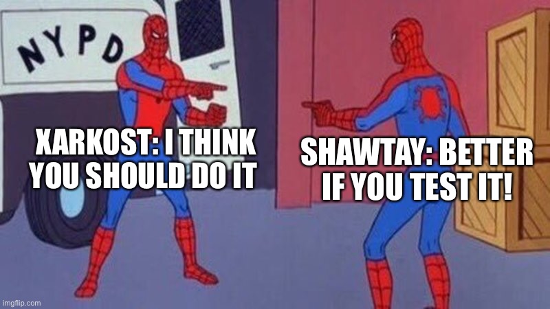spiderman pointing at spiderman | XARKOST: I THINK YOU SHOULD DO IT; SHAWTAY: BETTER IF YOU TEST IT! | image tagged in spiderman pointing at spiderman | made w/ Imgflip meme maker