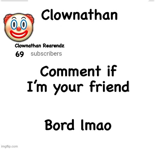 Clownathan template by Jummy | Comment if I’m your friend; Bord lmao | image tagged in clownathan template by jummy | made w/ Imgflip meme maker