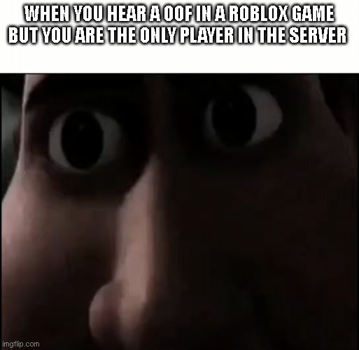 Titan Staring | WHEN YOU HEAR A OOF IN A ROBLOX GAME BUT YOU ARE THE ONLY PLAYER IN THE SERVER | image tagged in titan staring,memes,roblox,gaming | made w/ Imgflip meme maker