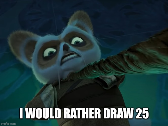 I would rather die | I WOULD RATHER DRAW 25 | image tagged in i would rather die | made w/ Imgflip meme maker