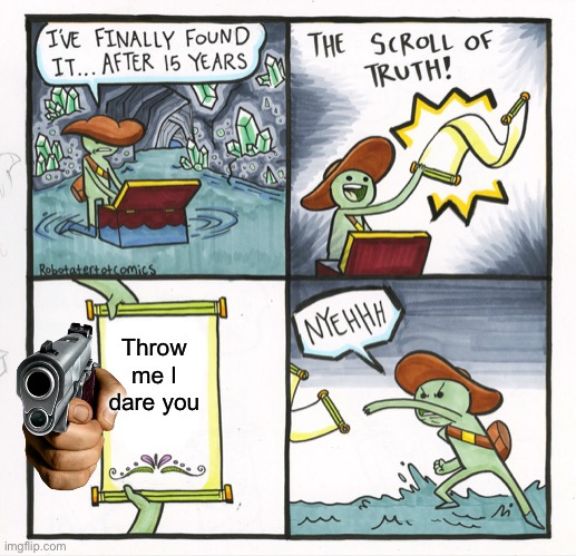 He followed my command | Throw me I dare you | image tagged in memes,the scroll of truth | made w/ Imgflip meme maker
