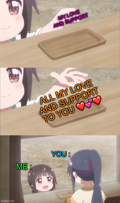 Here ya go | MY LOVE AND SUPPORT; ALL MY LOVE AND SUPPORT TO YOU ❤️💕❤️; YOU :; ME : | image tagged in yuu buys a cookie,love and support,gp away depression | made w/ Imgflip meme maker