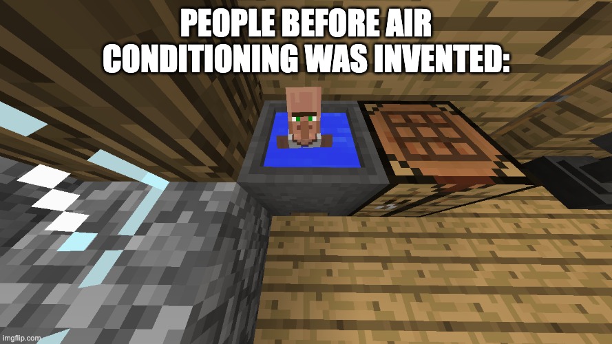 PEOPLE BEFORE AIR CONDITIONING WAS INVENTED: | image tagged in memes,funny,minecraft,stop reading the tags,you have been eternally cursed for reading the tags | made w/ Imgflip meme maker