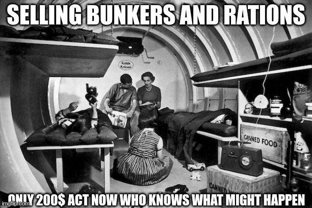 200$ well spent i would say | SELLING BUNKERS AND RATIONS; ONLY 200$ ACT NOW WHO KNOWS WHAT MIGHT HAPPEN | made w/ Imgflip meme maker