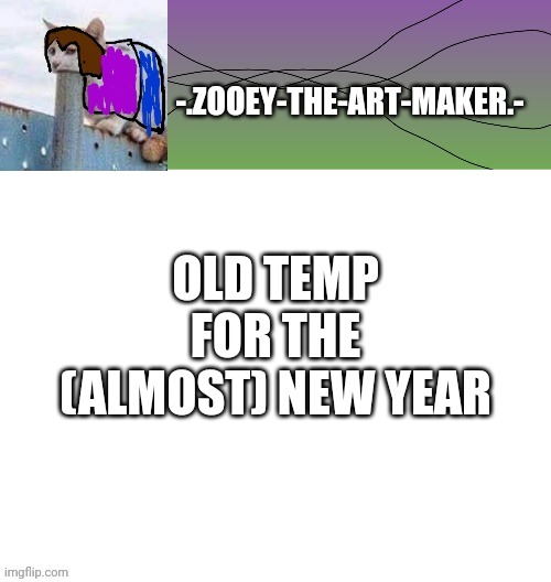 OLD TEMP FOR THE (ALMOST) NEW YEAR | image tagged in zooey's shitpost temp | made w/ Imgflip meme maker