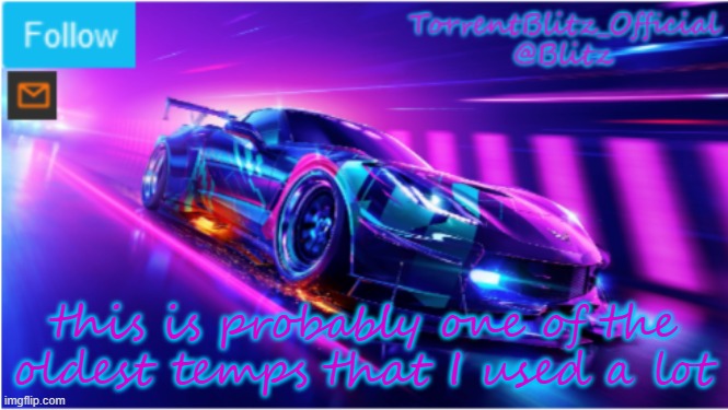 TorrentBlitz_Official Neon car temp | this is probably one of the oldest temps that I used a lot | image tagged in torrentblitz_official neon car temp | made w/ Imgflip meme maker