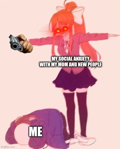 My main problem ¯\_(ツ)_/¯ | MY SOCIAL ANXIETY WITH MY MOM AND NEW PEOPLE; ME | image tagged in anime t pose | made w/ Imgflip meme maker