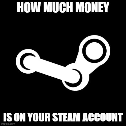 $118.10 | HOW MUCH MONEY; IS ON YOUR STEAM ACCOUNT | image tagged in steam | made w/ Imgflip meme maker