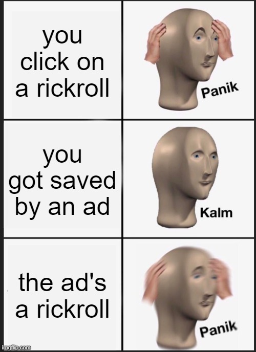 panik kalm panik: rickroll double threat | you click on a rickroll; you got saved by an ad; the ad's a rickroll | image tagged in memes,panik kalm panik | made w/ Imgflip meme maker