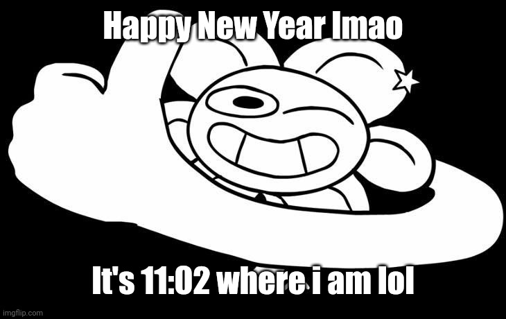 Flowey approves | Happy New Year lmao; It's 11:02 where i am lol | image tagged in flowey approves | made w/ Imgflip meme maker
