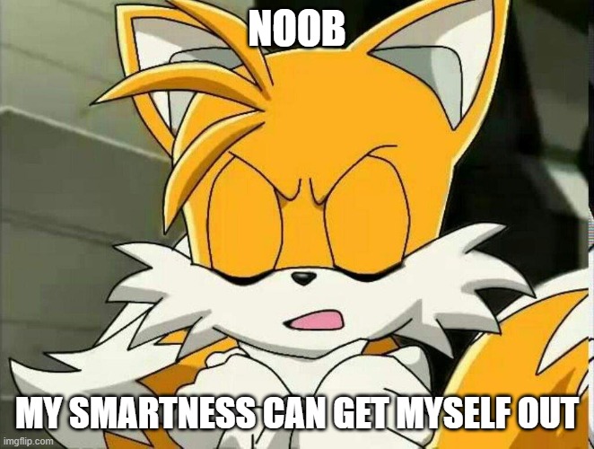 NOOB MY SMARTNESS CAN GET MYSELF OUT | made w/ Imgflip meme maker
