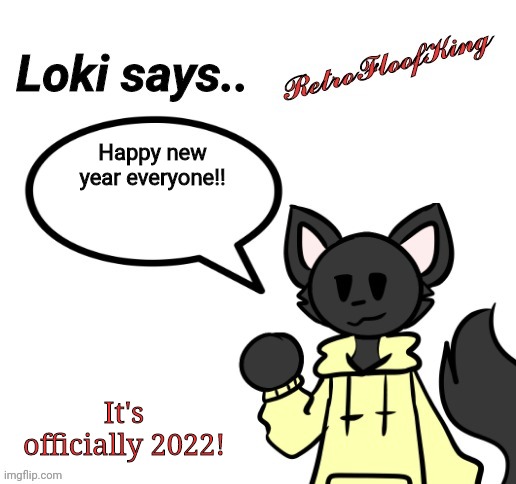 Ayyyy it's a new year! | Happy new year everyone!! It's officially 2022! | image tagged in loki says by retrofloofking | made w/ Imgflip meme maker