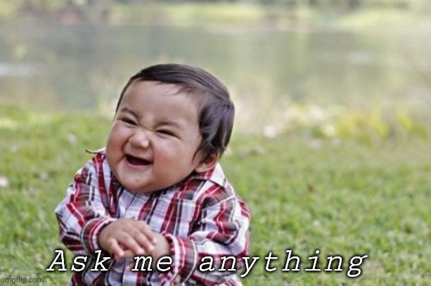 Evil Toddler | Ask me anything | image tagged in memes,evil toddler | made w/ Imgflip meme maker
