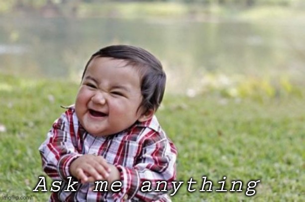 Evil Toddler Meme | Ask me anything | image tagged in memes,evil toddler | made w/ Imgflip meme maker