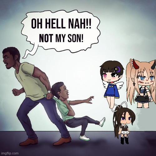 Oh Hell Naw! Not my son! | image tagged in oh hell naw not my son | made w/ Imgflip meme maker