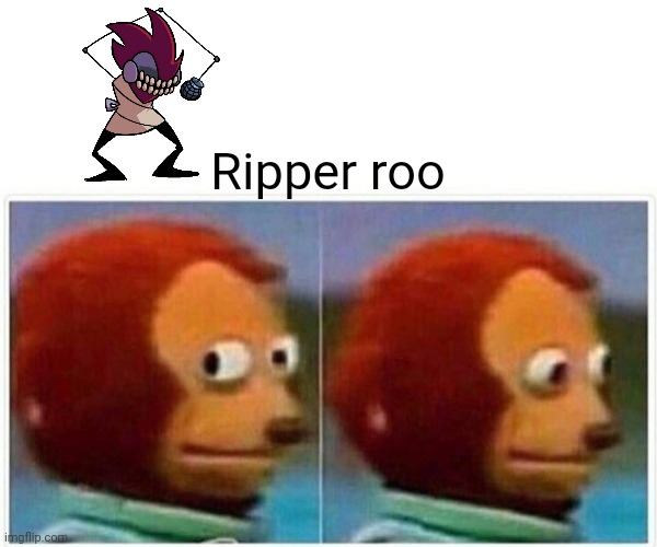 Monkey Puppet | Ripper roo | image tagged in memes,monkey puppet | made w/ Imgflip meme maker