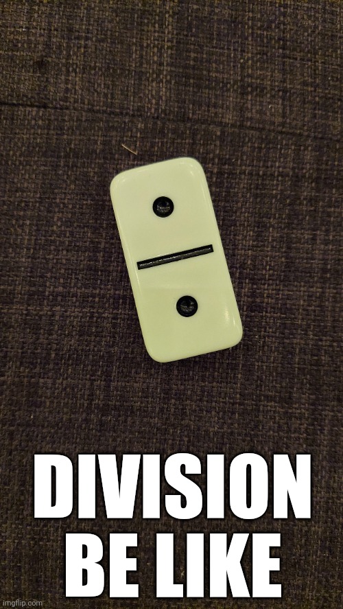 Maths | DIVISION BE LIKE | image tagged in math | made w/ Imgflip meme maker