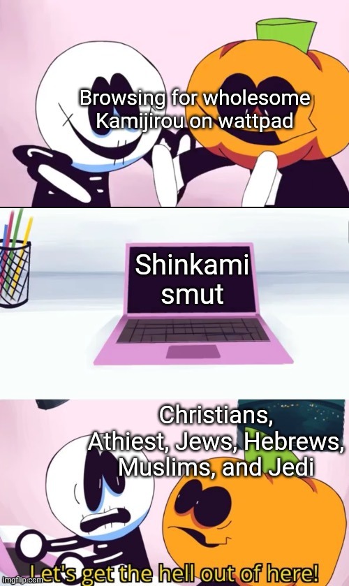 Pump and Skid Laptop | Browsing for wholesome Kamijirou on wattpad; Shinkami smut; Christians, Athiest, Jews, Hebrews, Muslims, and Jedi | image tagged in pump and skid laptop | made w/ Imgflip meme maker