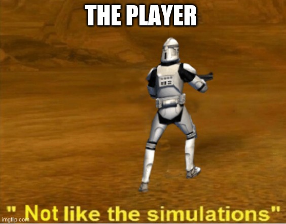 not like the simulations | THE PLAYER | image tagged in not like the simulations | made w/ Imgflip meme maker