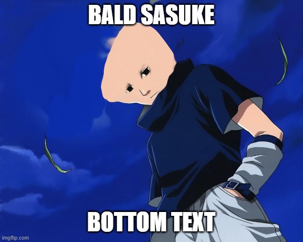 BALD SASUKE; BOTTOM TEXT | made w/ Imgflip meme maker