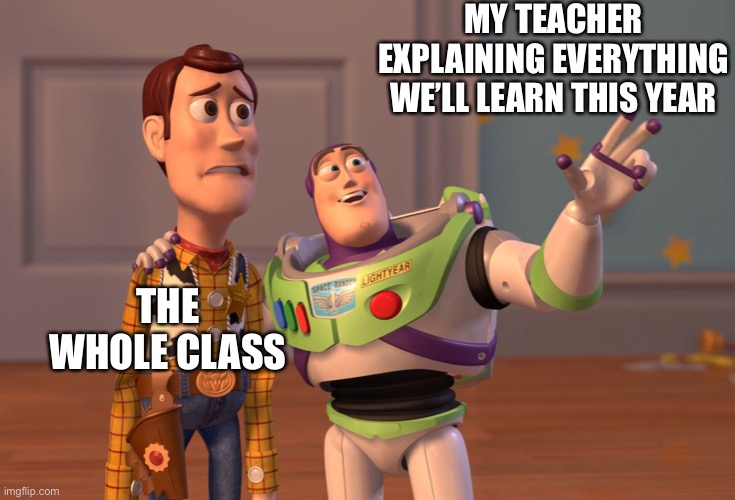 True tho |  MY TEACHER EXPLAINING EVERYTHING WE’LL LEARN THIS YEAR; THE WHOLE CLASS | image tagged in memes,x x everywhere | made w/ Imgflip meme maker