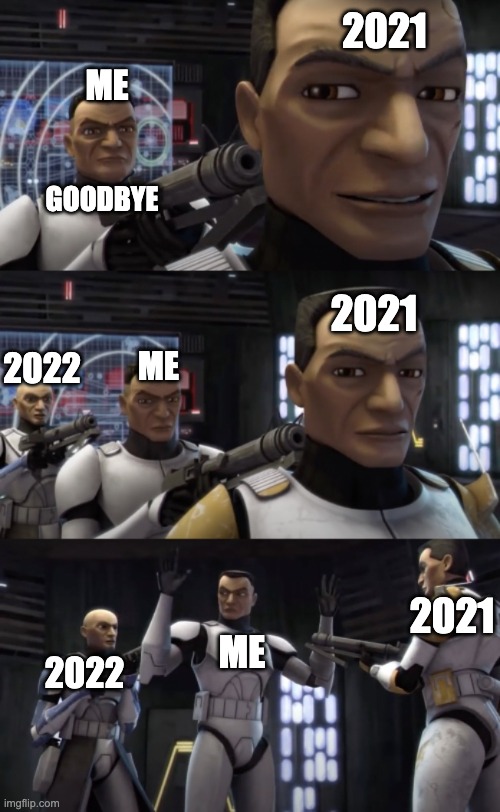 Happy New Year | 2021; ME; GOODBYE; 2021; 2022; ME; 2021; ME; 2022 | image tagged in clones pointing guns,memes,2021 | made w/ Imgflip meme maker