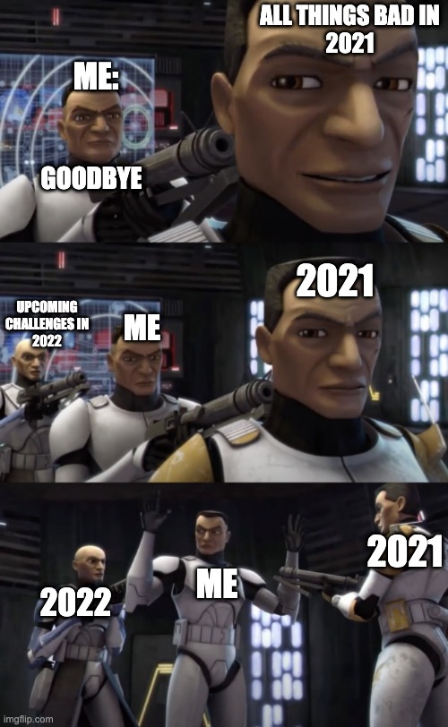 Clones pointing guns | ALL THINGS BAD IN
2021; ME:; GOODBYE; 2021; UPCOMING CHALLENGES IN
2022; ME; 2021; ME; 2022 | image tagged in clones pointing guns,clone wars,rex,cody,memes | made w/ Imgflip meme maker