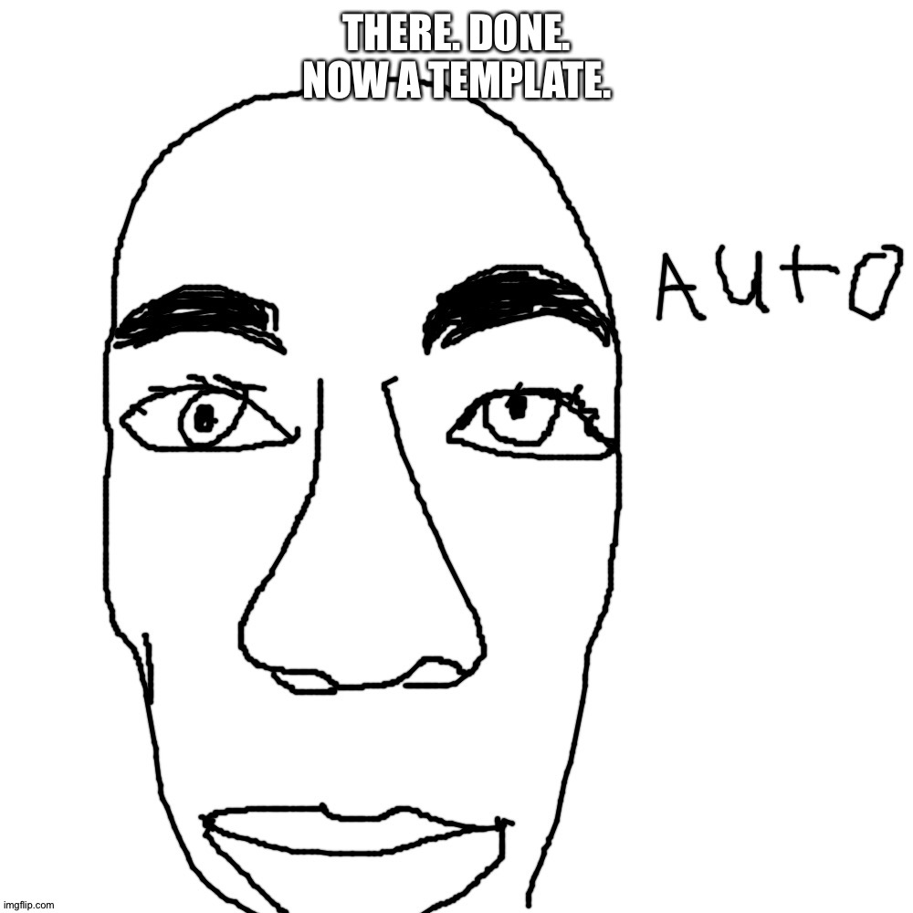 Auto | THERE. DONE. NOW A TEMPLATE. | image tagged in auto | made w/ Imgflip meme maker