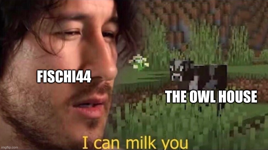 I can milk you (template) | THE OWL HOUSE; FISCHI44 | image tagged in i can milk you template | made w/ Imgflip meme maker