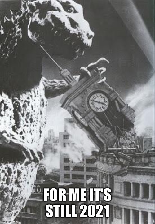 Godzilla destroys a Clock Tower | FOR ME IT’S STILL 2021 | image tagged in godzilla destroys a clock tower | made w/ Imgflip meme maker