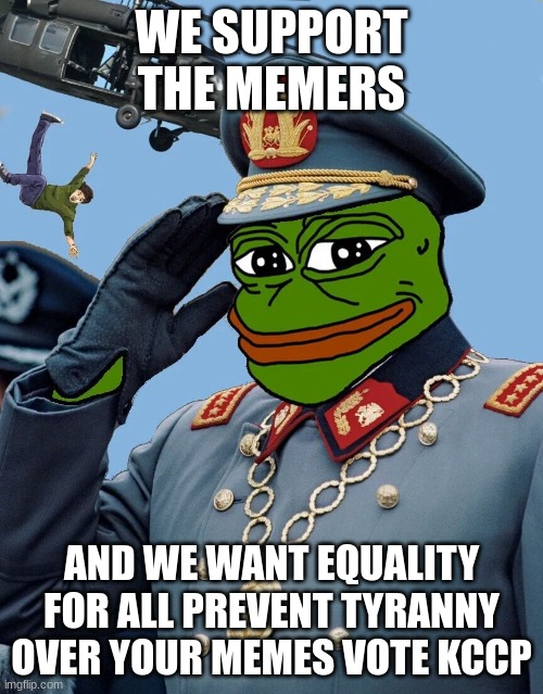 let the memers meme in peace rather than fear- KCCP leader playboifamez | WE SUPPORT THE MEMERS; AND WE WANT EQUALITY FOR ALL PREVENT TYRANNY OVER YOUR MEMES VOTE KCCP | image tagged in kccp | made w/ Imgflip meme maker