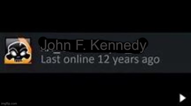 Last Online 12 Years Ago Return Meme | John F. Kennedy | image tagged in last online 12 years ago return meme | made w/ Imgflip meme maker