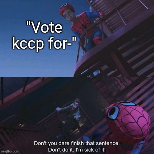 Don't you dare finish that sentence | "Vote kccp for-" | image tagged in don't you dare finish that sentence | made w/ Imgflip meme maker