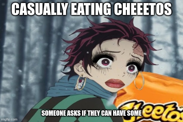 Cheetos | CASUALLY EATING CHEEETOS; SOMEONE ASKS IF THEY CAN HAVE SOME | image tagged in demon slayer | made w/ Imgflip meme maker