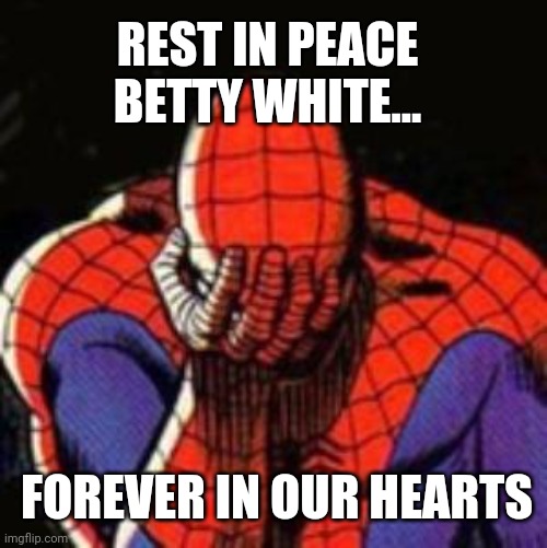 Sad Spiderman |  REST IN PEACE BETTY WHITE... FOREVER IN OUR HEARTS | image tagged in memes,sad spiderman,spiderman | made w/ Imgflip meme maker