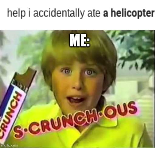 Tell me if this is a repost | ME: | image tagged in scrunchous,meme,funny,haha,helicopter | made w/ Imgflip meme maker